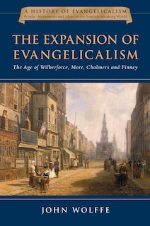 The Expansion of Evangelicalism: The Age of Wilberforce, More, Chalmers and Finney
