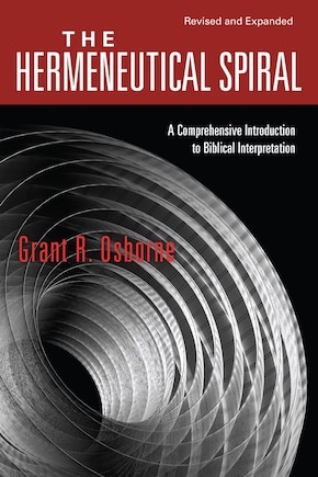 THE HERMENEUTICAL SPIRAL: A Comprehensive Introduction To Biblical Interpretation