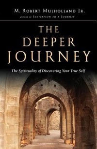 The Deeper Journey: The Spirituality of Discovering Your True Self