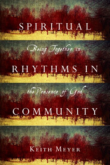 SPIRITUAL RHYTHMS IN COMMUNITY: Being Together in the Presence of God