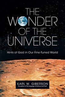 The WONDER OF THE UNIVERSE: Hints of God in Our Fine-Tuned World