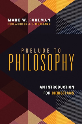 PRELUDE TO PHILOSOPHY: An Introduction for Christians