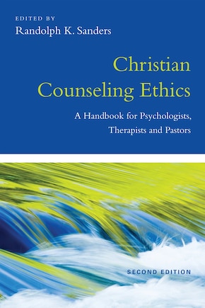 Christian Counseling Ethics: A Handbook for Psychologists, Therapists and Pastors