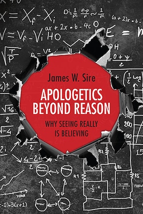 APOLOGETICS BEYOND REASON: Why Seeing Really Is Believing