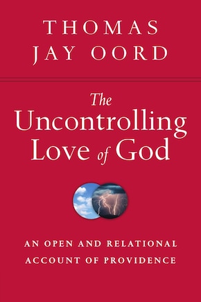 The UNCONTROLLING LOVE OF GOD: An Open and Relational Account of Providence