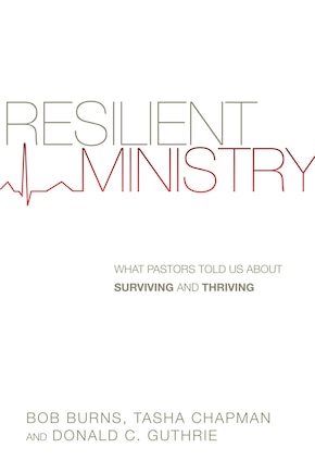 RESILIENT MINISTRY: What Pastors Told Us About Surviving and Thriving