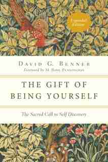 The GIFT OF BEING YOURSELF: The Sacred Call to Self-Discovery by David Benner