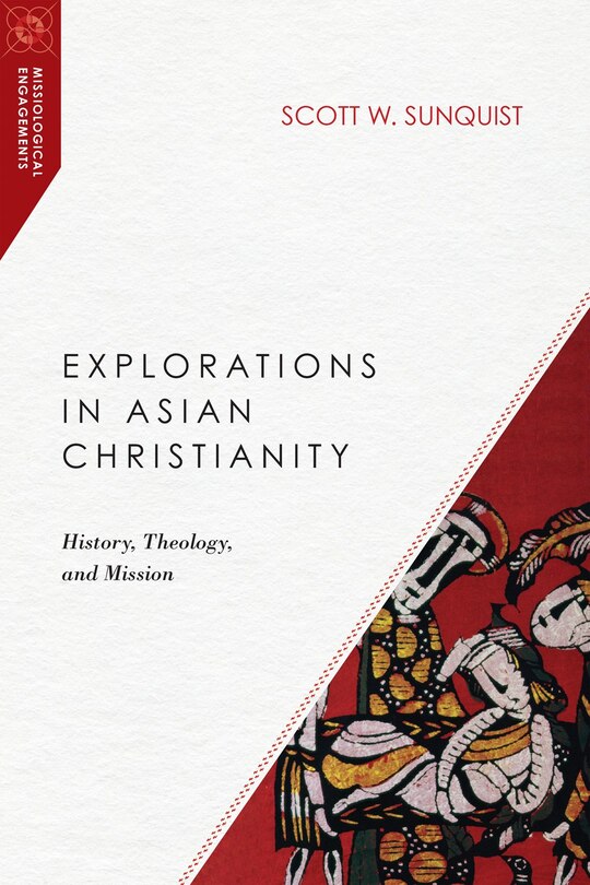 EXPLORATIONS IN ASIAN CHRISTIANITY: History, Theology, and Mission