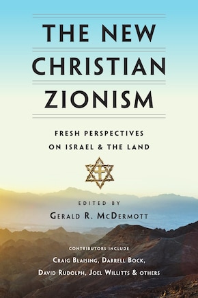 The NEW CHRISTIAN ZIONISM: Fresh Perspectives on Israel and the Land