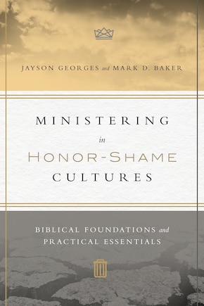 MINISTERING IN HONOR-SHAME CULTURES: Biblical Foundations and Practical Essentials