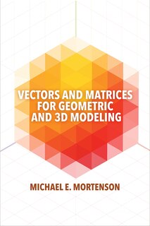 Front cover_Vectors And Matrices For Geometric And 3d Modeling