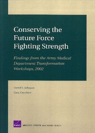 Conserving the Future Force Fighting Strength: Findings from the ARmy Medical Department Transformation Workshop 2002