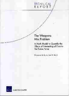 The Weapons Mix Problems: A Math Model to Quantify the Effects of Internetting of Fires to the Objective Future Force de Christopher G. Pernin