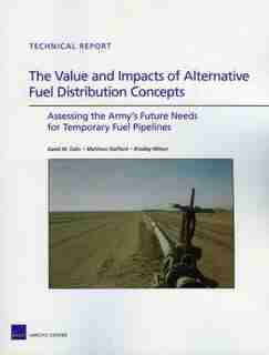 Value and Impacts of Alternative Fuel Distribution: Assessing the Army's Future Needs for Temporary Fuel Pipelines de David M. Oaks