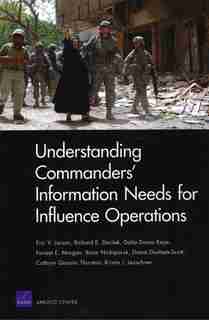 Understanding Commanders' Information Needs for Influence Operations de Eric V. Larson