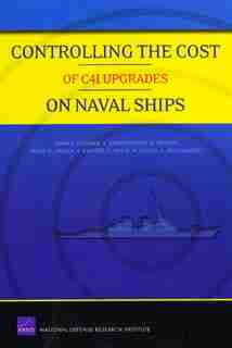 Controlling the Cost of C4I Upgrades on Naval Ships by John F. Schank