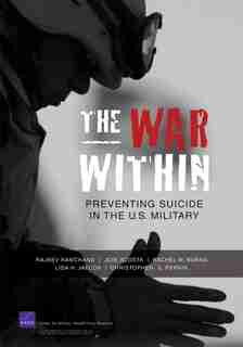 The War Within: Preventing Suicide in the U.S. Military by Christopher G. Pernin