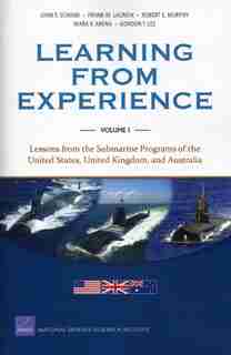 Learning from Experience: Lessons from the Submarine Programs of the United States, United Kingdom, and Australia by John F. Schank