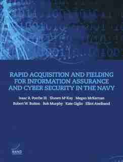 Rapid Acquisition And Fielding For Information Assurance And Cyber Security In The Navy de Isaac R. Porche
