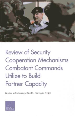 Review Of Security Cooperation Mechanisms Combatant Commands Utilize To Build Partner Capacity de Jennifer D. P. Moroney
