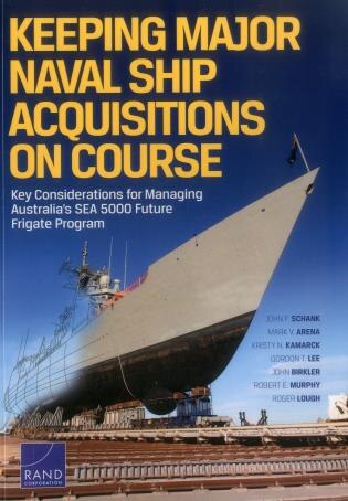 Keeping Major Naval Ship Acquisitions On Course: Key Considerations For Managing Australia's Sea 5000 Future Frigate Program by John F. Schank