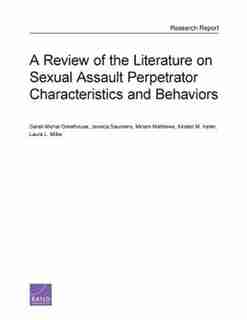 A Review Of The Literature On Sexual Assault Perpetrator Characteristics And Behaviors by Sarah Michal Greathouse
