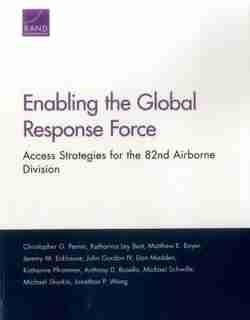 Enabling The Global Response Force: Access Strategies For The 82nd Airborne Division de Christopher G. Pernin