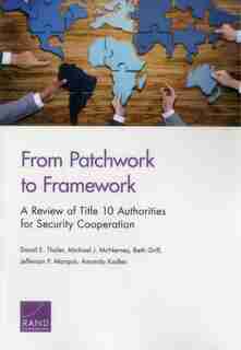 From Patchwork To Framework: A Review Of Title 10 Authorities For Security Cooperation de David E. Thaler
