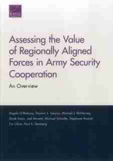 Assessing The Value Of Regionally Aligned Forces In Army Security Cooperation: An Overview de Angela O'mahony