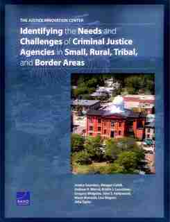 The Justice Innovation Center: Identifying The Needs And Challenges Of Criminal Justice Agencies In Small, Rural, Tribal, And Bord by Jessica Saunders