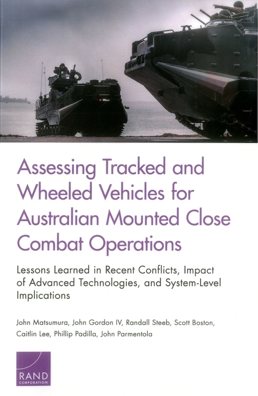 Assessing Tracked And Wheeled Vehicles For Australian Mounted Close Combat Operations: Lessons Learned In Recent Conflicts, Impact Of Advanced Technologies, And System-level Implications