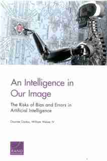 An Intelligence In Our Image: The Risks Of Bias And Errors In Artificial Intelligence by Osonde A. Osoba
