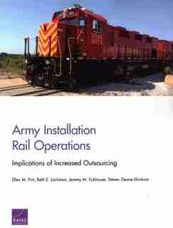 Army Installation Rail Operations: Implications Of Increased Outsourcing de Ellen M. Pint