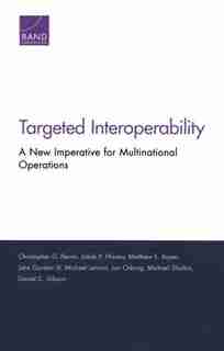 Targeted Interoperability: A New Imperative For Multinational Operations by Christopher G. Pernin