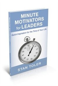 MINUTE MOTIVATORS FOR LEADERS: Quick Inspiration for the Time of Your Life