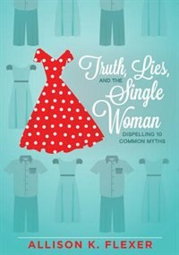 Front cover_TRUTH, LIES, AND THE SINGLE WOMAN