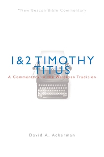 Nbbc, 1 & 2 Timothy/Titus: A Commentary in the Wesleyan Tradition