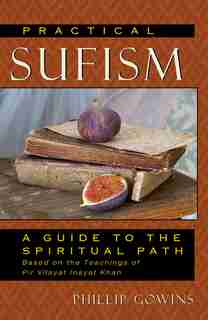 Practical Sufism: A Guide to the Spiritual Path Based on the Teachings of Pir Vilayat Inayat Khan by Phillip Gowins