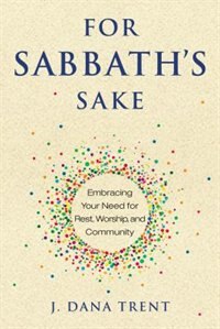 FOR SABBATH'S SAKE: Embracing Your Need for Rest, Worship, and Community