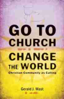GO TO CHURCH CHANGE THE WORLD by Gerald Mast, Gerald