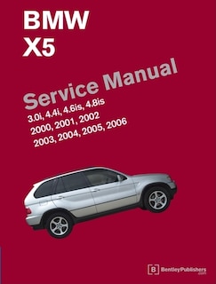 BMW X5 (E53) Service Manual: 2000, 2001, 2002, 2003, 2004, 2005, 2006: 3.0i, 4.4i, 4.6is, 4.8is