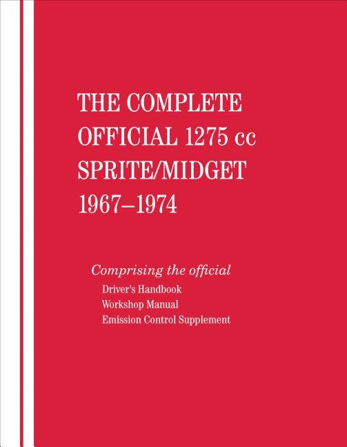 The Complete Official 1275cc Austin-Healey Sprite / MG Midget: 1967, 1968, 1969, 1970, 1971, 1972, 1973, 1974: Includes Driver's Handbook and Workshop Manual