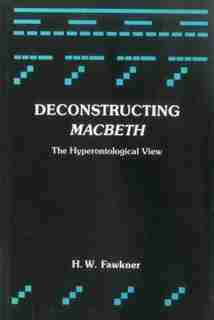 Deconstructing Macbeth: The Hyperontological View by Harald William Fawkner