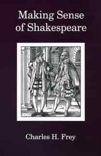 Making Sense Of Shakespeare by Charles Frey