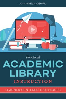 Front cover_Practical Academic Library Instruction: Learner-Centered Techniques