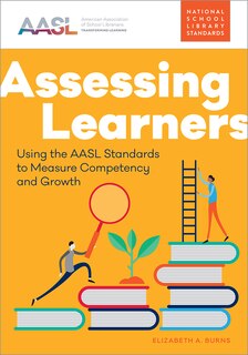 Assessing Learners: Using The Aasl Standards To Measure Competency And Growth