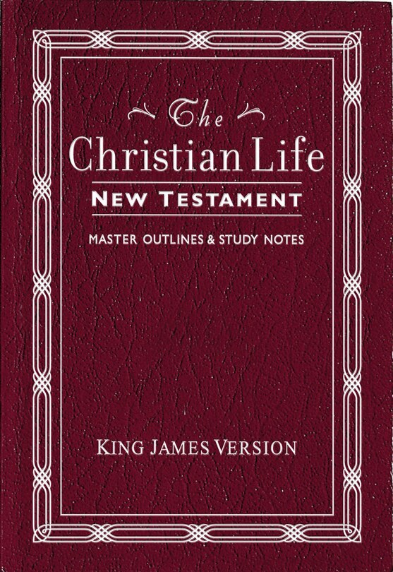 Kjv, The Christian Life New Testament, Leathersoft, Burgundy: With Master Outlines And   Study Notes