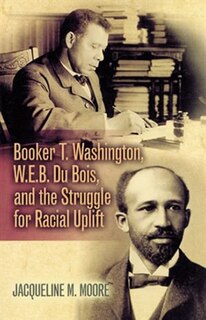 Front cover_Booker T. Washington, W.e.b. Du Bois, And The Struggle For Racial Uplift