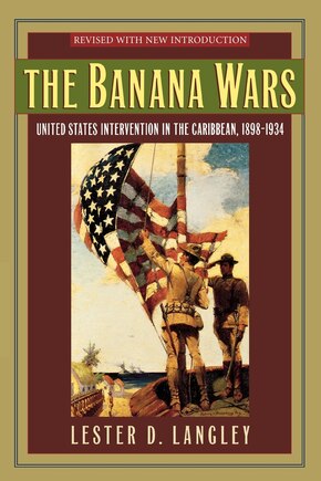 The Banana Wars: United States Intervention in the Caribbean, 1898–1934