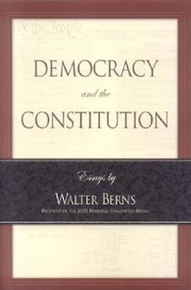 Front cover_Democracy and the Constitution: Essays by Walter Berns